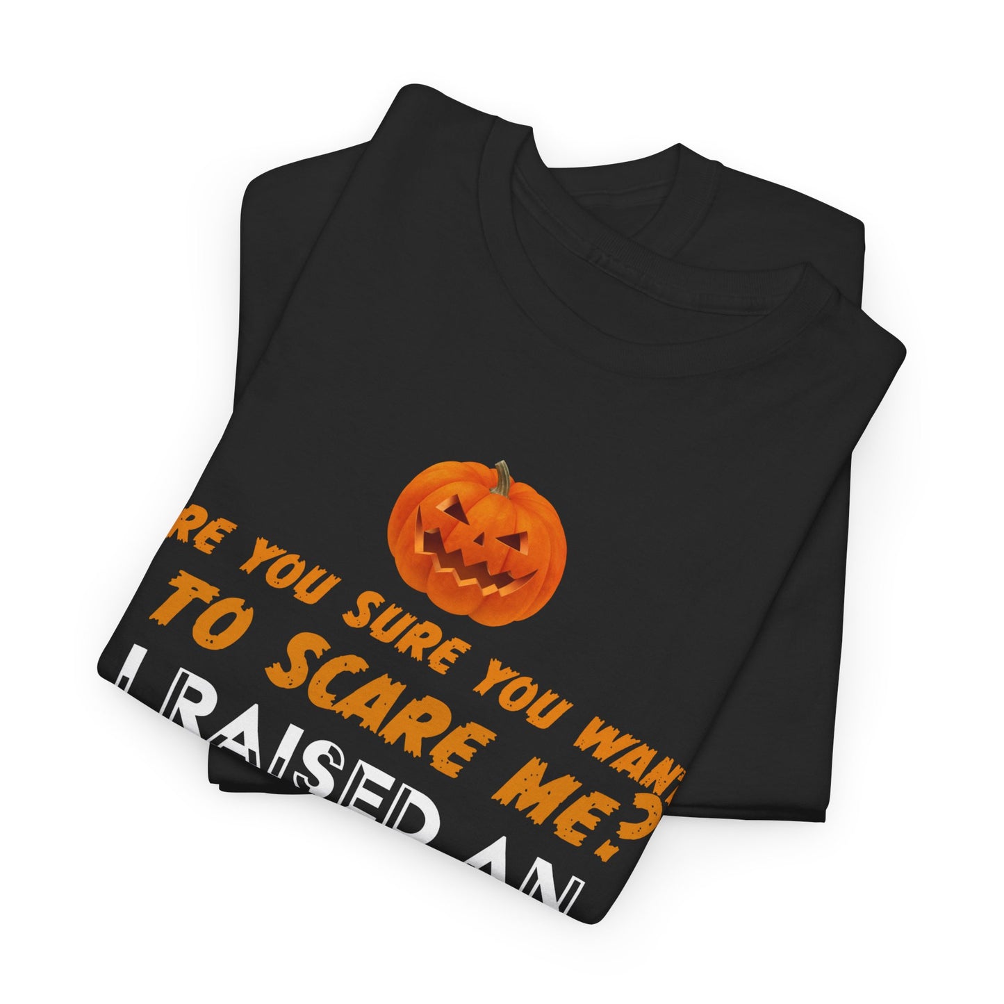 Can't scare me I raised an Airman