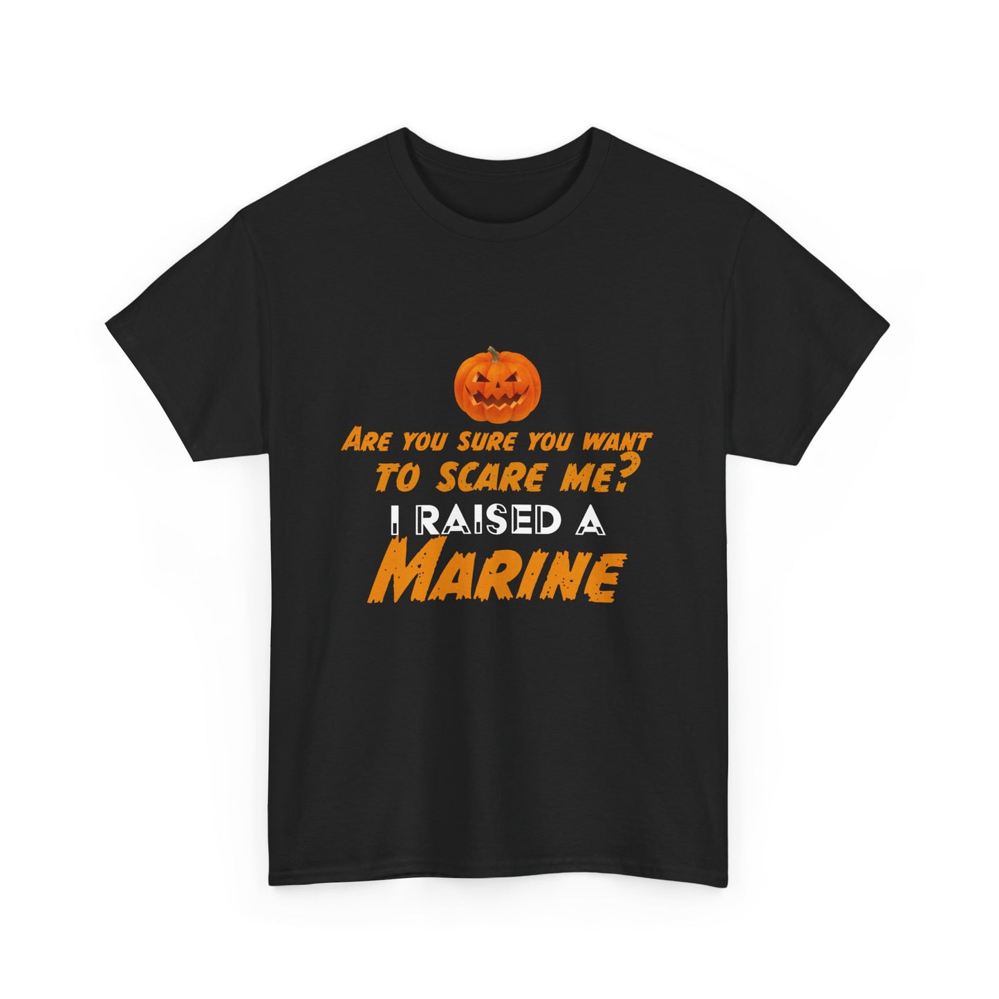 Can't scare me I raised a Marine